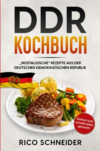 DDR Kochbuch, &bdquo;nOstalgische&ldquo; Rezepte aus der Deutschen Demokratischen Republik.: Einfach und schnell selbst gemacht