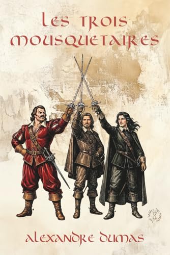 Les Trois Mousquetaires - Alexandre Dumas: Édition Intégrale Collector en 1 seul volume (Littérature classique française, Roman d’aventure historique, Les Sables du Temps)