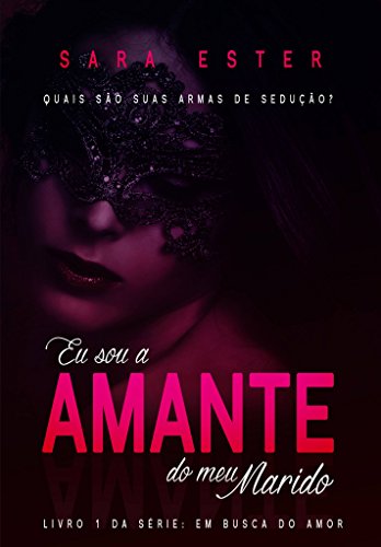 Eu sou a amante do meu marido (Em Busca do Amor Livro 1)