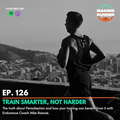 EP. 126 | Train Smarter, Not Harder: The truth about periodisation and how your training can benefit from it with Endurance Coach Mike Roscoe.