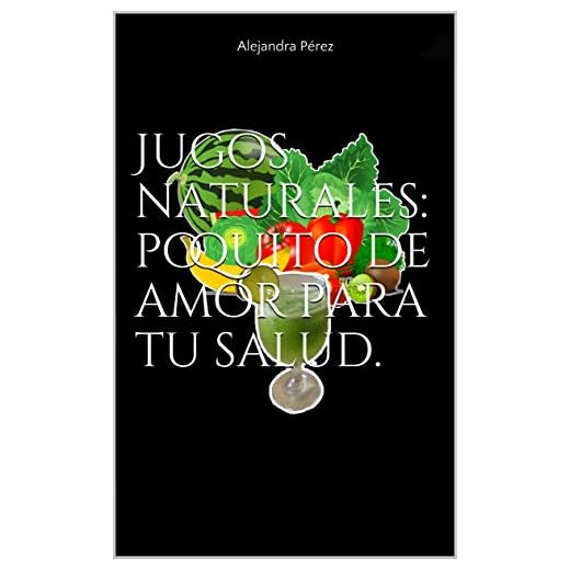 Jugos naturales: poquito de amor para tu salud.