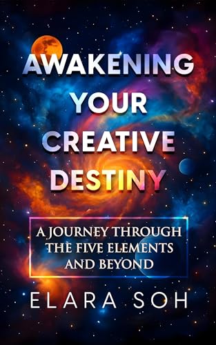 Awakening Your Creative Destiny:: “A Journey Through The Five Elements and Beyond” (English Edition)