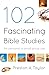 102 Fascinating Bible Studies: For Personal or Group Use