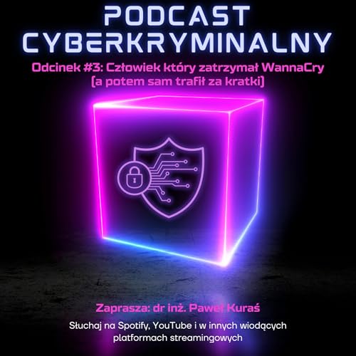 Odcinek #3: Człowiek kt&oacute;ry zatrzymał WannaCry (a potem sam trafił za kratki)