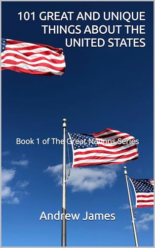 101 Great And Unique Things About The United States (The Great Nations Series Book 1)