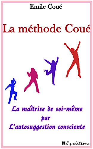 Télécharger La méthode Coué: La maîtrise de soi-même par l'autosuggestion consciente Francais PDF