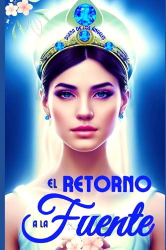 El Retorno a la Fuente: Alza tu cáliz de oro y bebe, la Fuente eres tú mismo, ya que nada de lo que es real tiene lugar fuera de ti. (Spanish Edition)