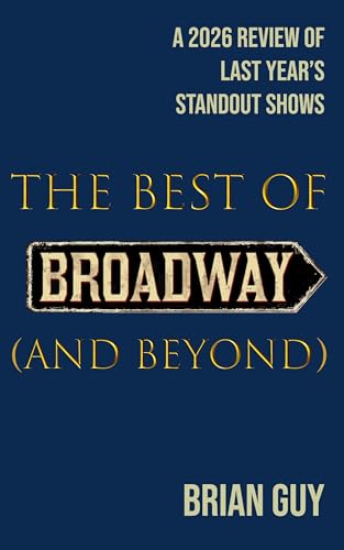 The Best of Broadway (and Beyond): A 2026 Review of Last Year's Standout Shows (Best of Live Theatre Series)