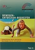Bewegen - Entdecken - Begreifen: Entwicklung durch Bewegung für Kinder von 0 - 10 Jahren (Tipps)