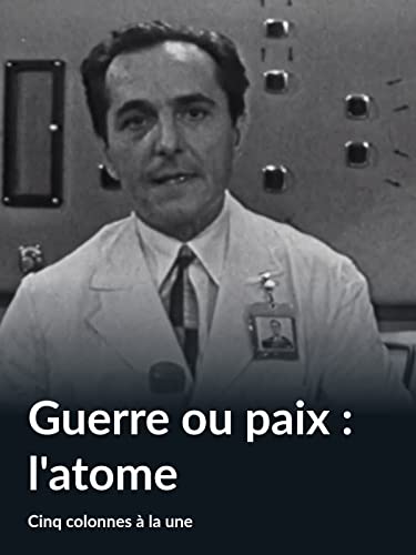 Guerre ou paix : l'atome (Cinq colonnes à la une)
