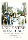 Leicester in the 1960s: Ten Years that Changed a City