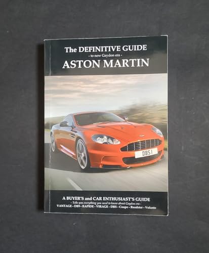 Definitive Guide to New Gaydon Era Aston Martin: A Buyer's and Enthusiast's Guide to: Vantage V8, V8 S, V12 - Coupe & Roadster. DB9 - DBS - Virage Coupe & Volante, New Vanquish, Rapide/S and DB11