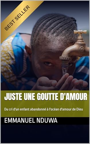 JUSTE UNE GOUTTE D'AMOUR: Du cri d'un enfant abandonné à l'océan d'amour de Dieu