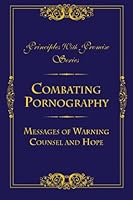 Combating Pornography: Messages of Warning, Counsel, and Hope 146095548X Book Cover