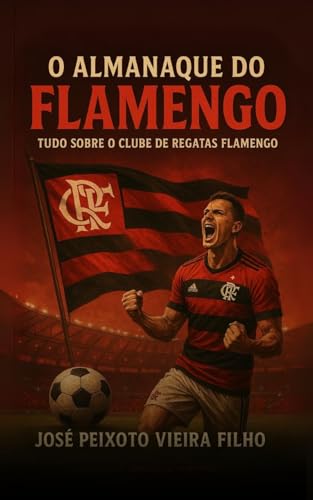 O Almanaque do Flamengo: Tudo sobre o Clube de Regatas Flamengo
