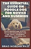  The Essential Guide On Poodle Dog For Novice And Dummies : Total Proprietors Manual. Standard Poodle book for care, costs, nourishing, preparing, wellbeing, and training. (English Edition)