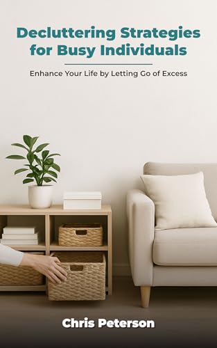 Decluttering Strategies for Busy Individuals: Enhance Your Life by Letting