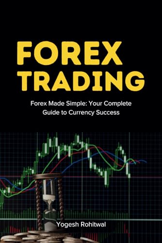 Forex Trading Book For Beginners : Your Complete Guide to Currency Success: Includes Basic Technical...