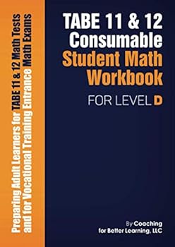 Paperback TABE 11 & 12 CONSUMABLE STUDENT MATH WORKBOOK FOR LEVEL D: Preparing Adult Learners for TABE 11 & 12 Math Tests and for Vocational Training Entrance Math Exams Book