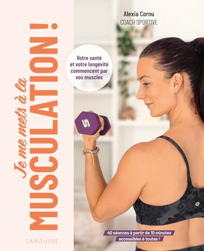 Je me mets à la musculation !: Votre santé et votre longévité commencent par vos muscles