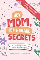 Hey Mom, Let's Share Secrets: Let's be close, Let's be real, Let's have fun together 196820802X Book Cover