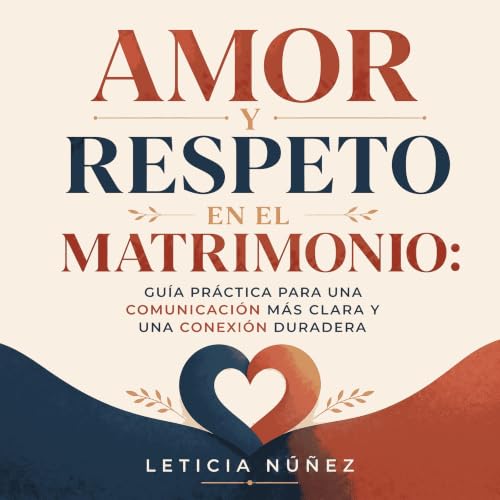 『Amor y respeto en el matrimonio: Gu&iacute;a pr&aacute;ctica para una comunicaci&oacute;n m&aacute;s clara y una conexi&oacu