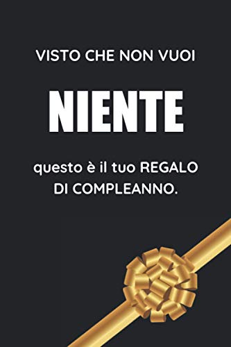 Visto Che Non Vuoi Niente Questo È Il Tuo Regalo di Compleanno: Un'Idea Divertente Per Far Ridere!