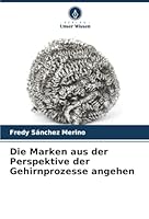 Die Marken aus der Perspektive der Gehirnprozesse angehen (German Edition) 6209011241 Book Cover