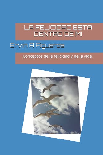 LA FELICIDAD ESTÁ DENTRO DE MI: Conceptos de la felicidad y de la vida. (Spanish Edition) LA FELICIDAD ESTÁ DENTRO DE MI: Conceptos de la felicidad y de la vida. (Spanish Edition)