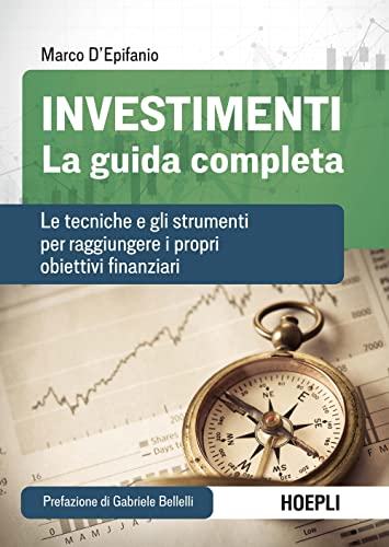 Investimenti. La guida completa. Le tecniche e gli strumenti per raggiungere i propri obiettivi finanziar