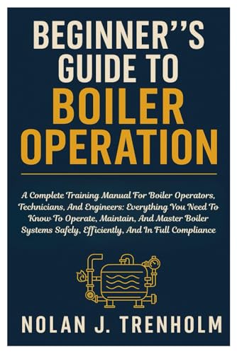 Beginner´s Guide To Boiler Operation: A Complete Training Manual For
