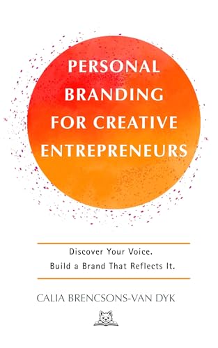 Personal Branding For Creative Entrepreneurs: Discover Your Voice. Build A Brand That Reflects It.