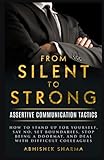 From Silent To Strong: Assertive Communication Tactics, Learn to Express Thoughts Openly, Set Boundaries and Have Peace, 15 Easy Tactics to Say No, Empowering Tricks to Deal with Difficult People