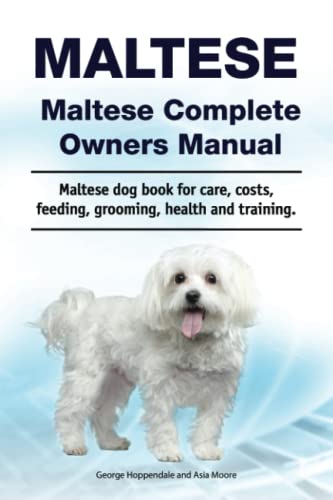 Maltese. Maltese Complete Owners Manual. Maltese dog book for care, costs, feeding, grooming, health and training.
