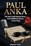 PAUL ANKA: The Rock n Roll Musician Story—Featuring Early Childhood, Movies, Career, Songs.
