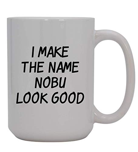 I Make The Name Nobu Look Good - 15oz Ceramic White Coffee Mug