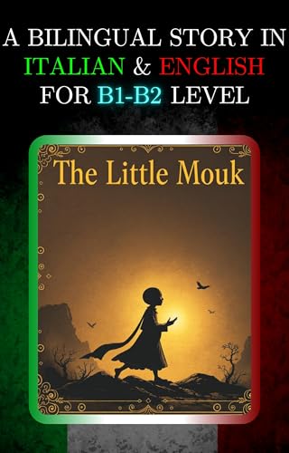 A BILINGUAL STORY IN ITALIAN AND ENGLISH FOR B1-B2 LEVEL: THE LITTLE MOUK (Bilingual Book Series: Italian - English)