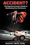 Accident ?: The Superhero Lawyer's Guide to Maximize Your Settlement
