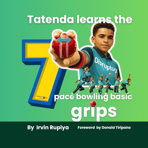 Tatenda learns 7 pace bowling basic grips: A Fun Introduction to Cricket Basics (Disruptorz Cricket: Bowling Foundations Series)
