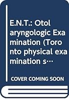 E.N.T.: Otolaryngologic Examination (Toronto Physical Examination Series) 002991390X Book Cover