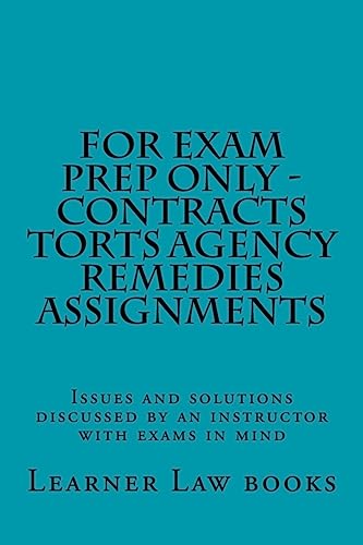 For Exam Prep Only - Contracts Torts Agency Remedies Assignments: Issues and solutions discussed by an instructor with exams in mind