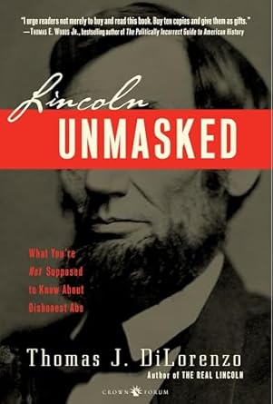 Lincoln Unmasked: What You're Not Supposed to Know About Dishones...