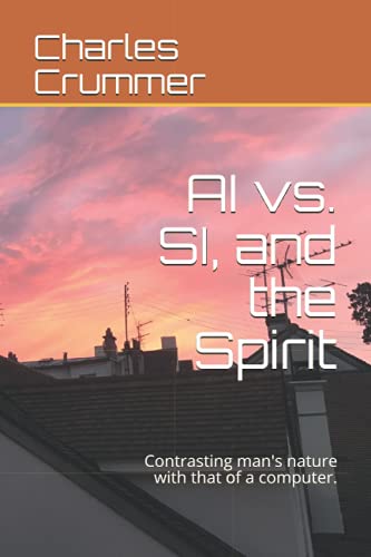 AI vs. SI, and the Spirit: Contrasting man's nature with that of a computer.