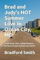 Brad and Judy's HOT Summer Love in Ocean City, MD: A Feel-Good, Clean, College Romance for Fans of Sweet Summer Love Stories (HOT Summer Love Series) B0F6D8781T Book Cover