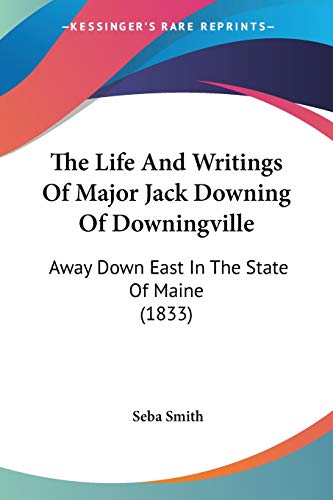 The Life And Writings Of Major Jack Downing Of Downingville: Away Down East In The State Of Maine (1833)