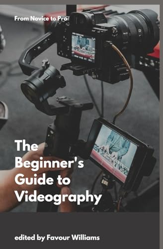 The Beginner's Guide to Videography: From Novice to Pro