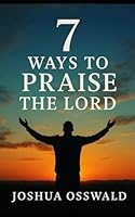 7 WAYS TO PRAISE THE LORD B0FRYWHP3B Book Cover
