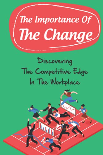 The Importance Of The Change: Discovering The Competitive Edge In The Workplace: Elude Change