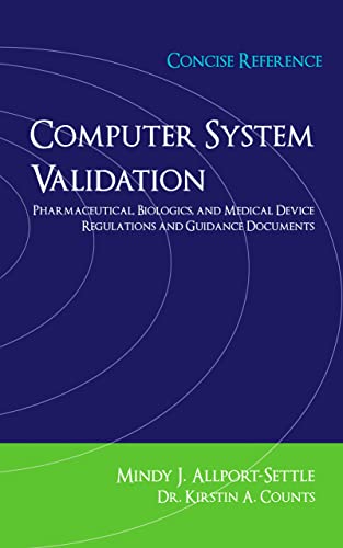 Computer System Validation: Pharmaceutical, Biologics, and Medical Device Regulations, Concise Reference
