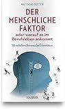 Der menschliche Faktor oder worauf es im Berufsleben ankommt: 50 verhaltensökonomische Erkenntnisse - Matthias Sutter 